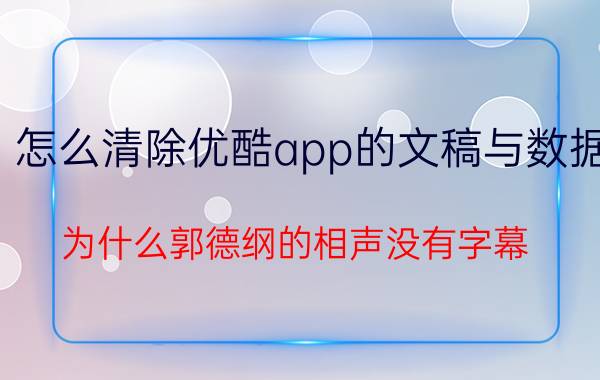 怎么清除优酷app的文稿与数据 为什么郭德纲的相声没有字幕？